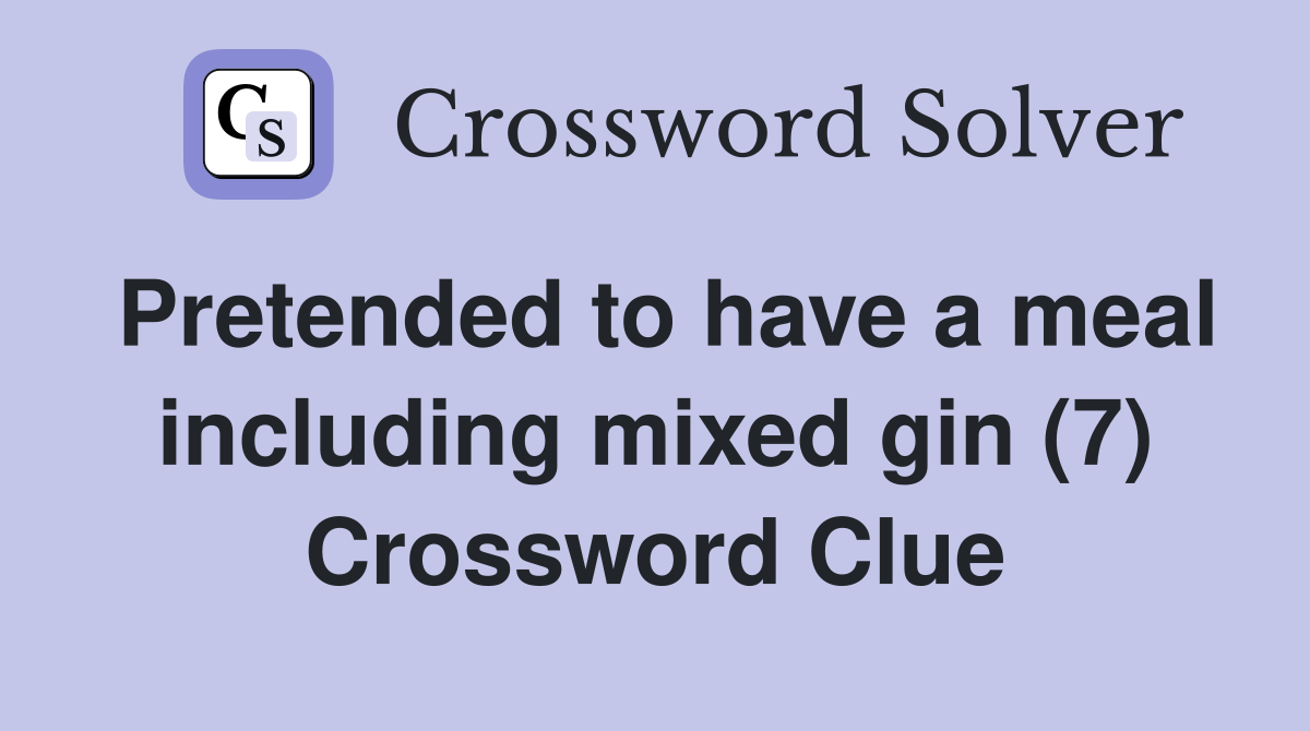 Pretended to have a meal including mixed gin (7) Crossword Clue